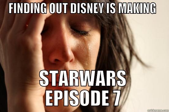FINDING OUT DISNEY IS MAKING  STARWARS EPISODE 7 First World Problems