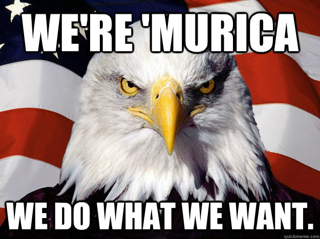 We're 'Murica We do what we want. - We're 'Murica We do what we want.  Evil American Eagle