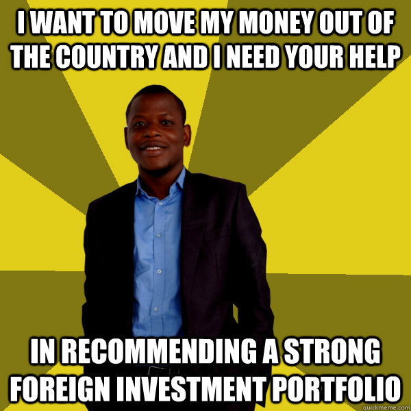 I want to move my money out of the country and I need your help in recommending a strong foreign investment portfolio - I want to move my money out of the country and I need your help in recommending a strong foreign investment portfolio  Misc