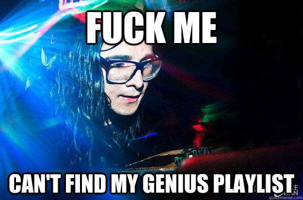 Fuck Me Can't Find My Genius Playlist  Dubstep Oblivious Skrillex