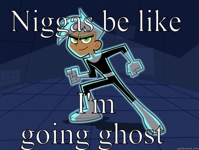 NIGGAS BE LIKE I'M GOING GHOST  Misc