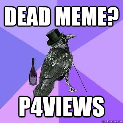 Dead Meme? P4views  Rich Raven