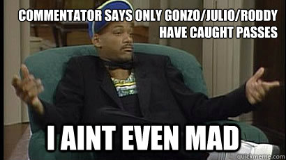 Commentator says only Gonzo/Julio/Roddy have caught passes i aint even mad - Commentator says only Gonzo/Julio/Roddy have caught passes i aint even mad  Aint Mad