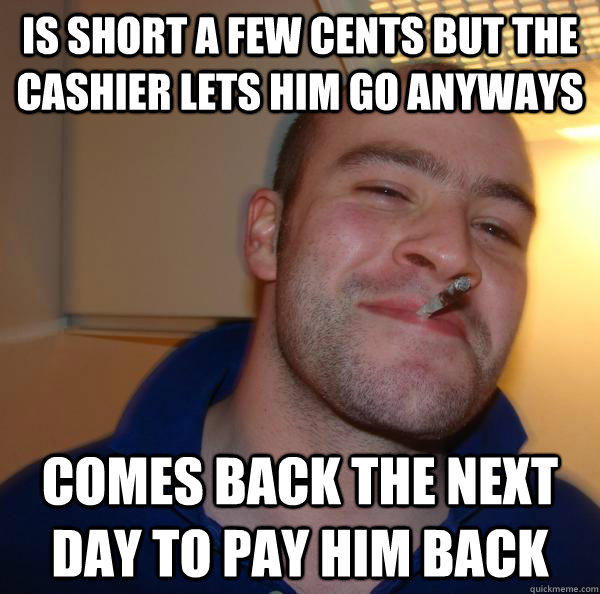 Is short a few cents but the cashier lets him go anyways comes back the next day to pay him back - Is short a few cents but the cashier lets him go anyways comes back the next day to pay him back  Misc