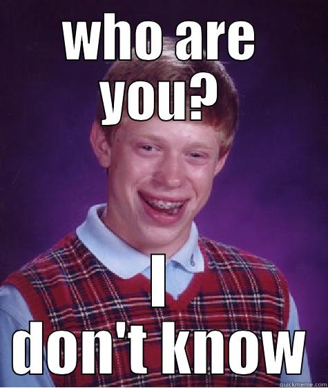 WHO ARE YOU? I DON'T KNOW Bad Luck Brian