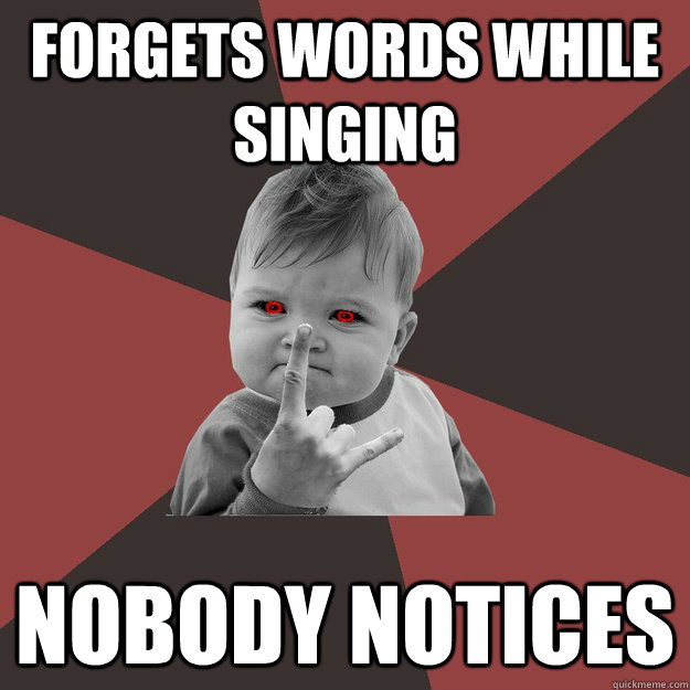 Forgets words while singing  nobody notices  - Forgets words while singing  nobody notices   Metal Success Kid