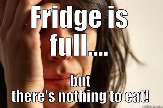 FRIDGE IS FULL.... BUT THERE'S NOTHING TO EAT! First World Problems