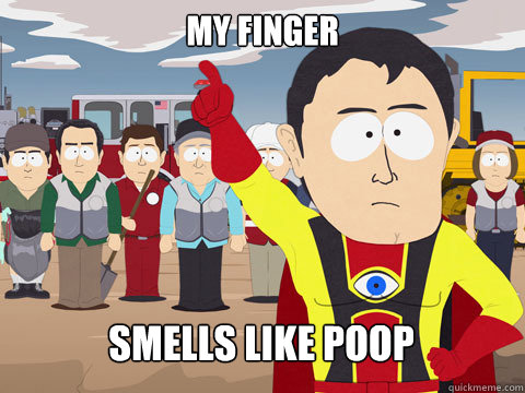 my finger smells like poop  Captain Hindsight