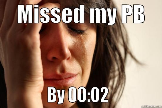     MISSED MY PB                  BY 00:02               First World Problems