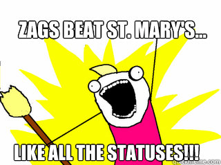 Zags beat St. Mary's... Like ALL the statuses!!!  All The Things