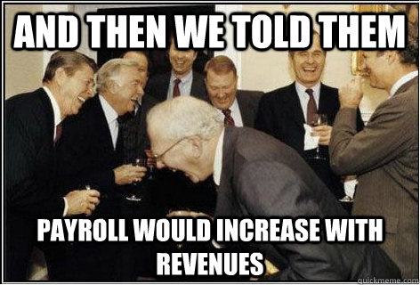 And then we told them PAyroll would increase with revenues - And then we told them PAyroll would increase with revenues  And then we told them