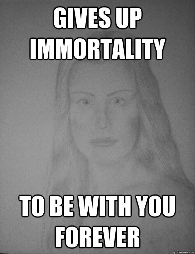 Gives up Immortality  To be with you forever - Gives up Immortality  To be with you forever  Overly Attached Arwen