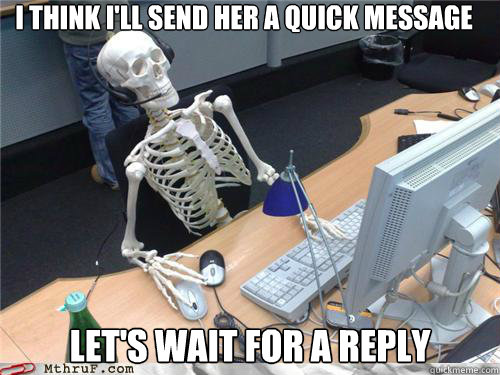 I think I'll send her a quick message Let's wait for a reply  Waiting skeleton