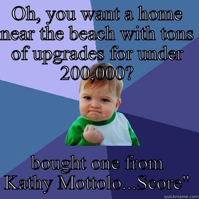 OH, YOU WANT A HOME NEAR THE BEACH WITH TONS OF UPGRADES FOR UNDER 200,000? BOUGHT ONE FROM KATHY MOTTOLO...SCORE
