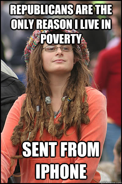 republicans are the only reason i live in poverty sent from iphone  College Liberal