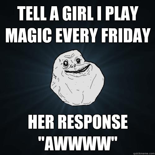 Tell a girl I play magic every friday her response 