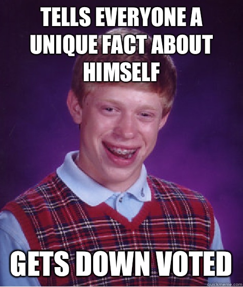 Tells everyone a unique fact about himself gets down voted   Bad Luck Brian