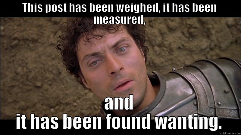 This post has been found wanting. - THIS POST HAS BEEN WEIGHED, IT HAS BEEN MEASURED, AND IT HAS BEEN FOUND WANTING. Misc