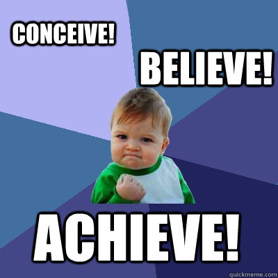 conceive! believe! achieve!  Success Kid