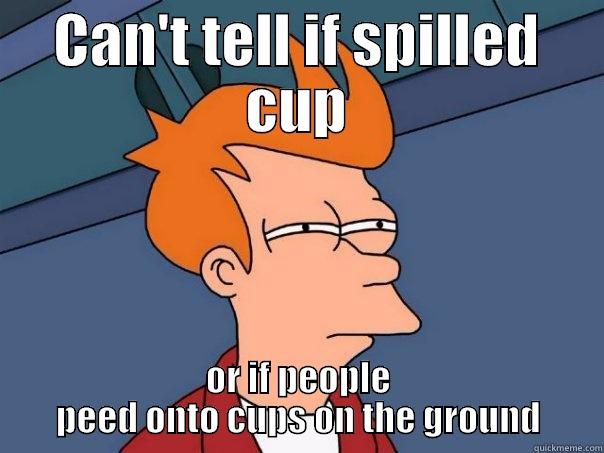 CAN'T TELL IF SPILLED CUP OR IF PEOPLE PEED ONTO CUPS ON THE GROUND Futurama Fry