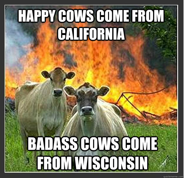 Happy Cows Come from California Badass cows come from wisconsin  - Happy Cows Come from California Badass cows come from wisconsin   Evil cows