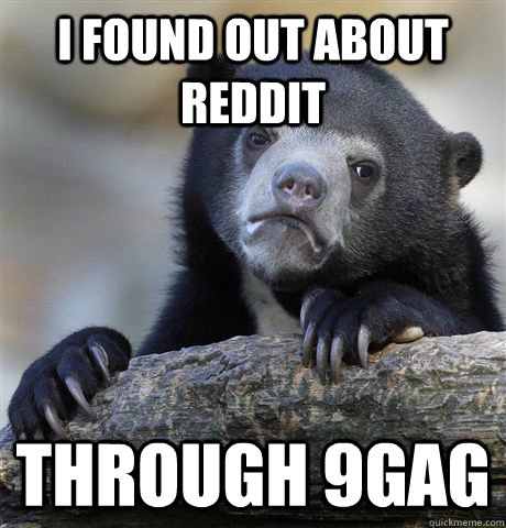 I found out about reddit through 9gag  Confession Bear