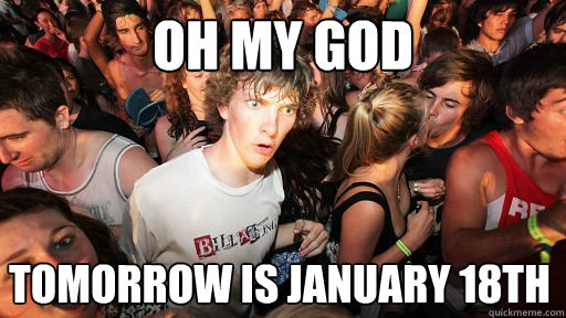 oh my god Tomorrow is January 18th  Sudden Clarity Clarence