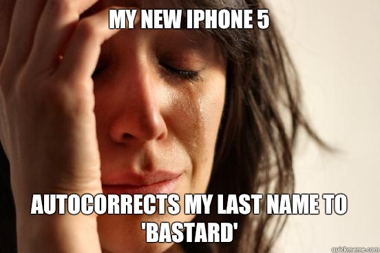 My new iPhone 5 Autocorrects my last name to 'Bastard'  First World Problems
