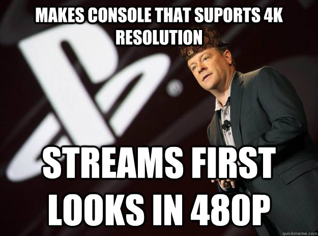 Makes console that suports 4k resolution Streams First looks in 480P - Makes console that suports 4k resolution Streams First looks in 480P  Scumbag Sony