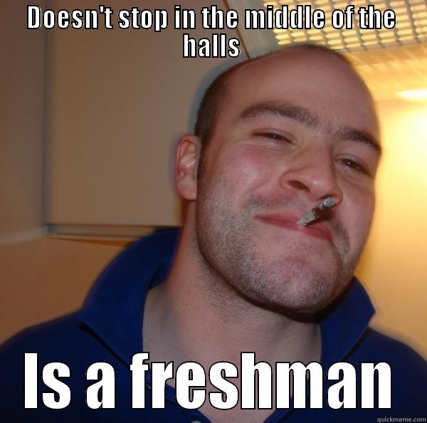 DOESN'T STOP IN THE MIDDLE OF THE HALLS IS A FRESHMAN Good Guy Greg 