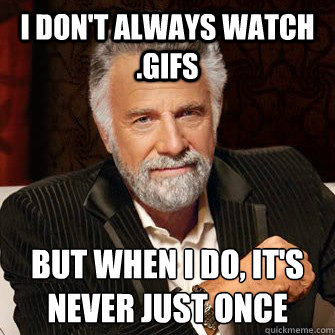 I don't always watch .gifs but when I do, it's never just once  I Dont Always Call Radio Stations