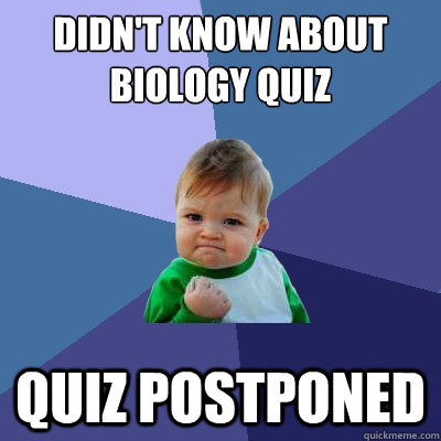Didn't know about Biology quiz Quiz postponed  Success Kid