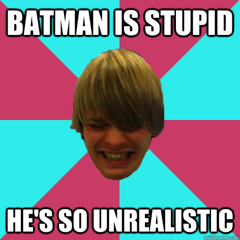 batman is stupid he's so unrealistic - batman is stupid he's so unrealistic  Short tempered stoner meme