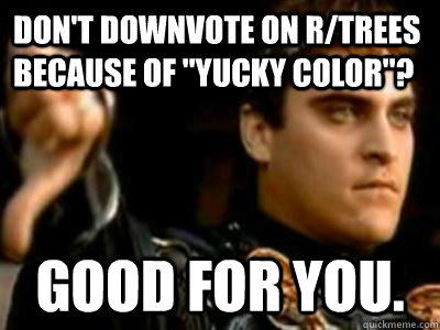 Don't downvote on r/trees because of 
