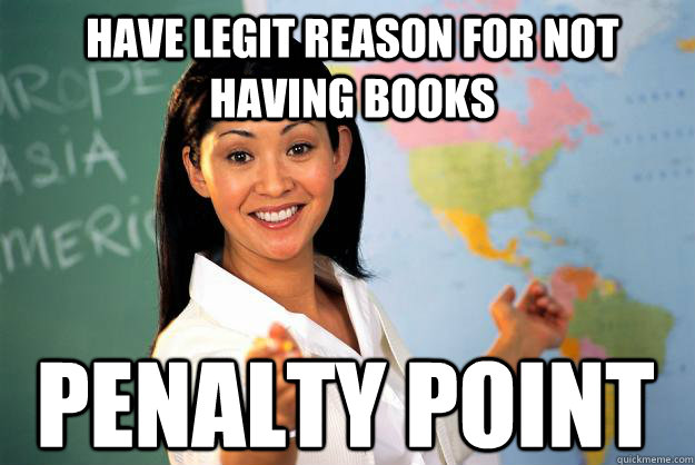 Have legit reason for not having books Penalty Point  Unhelpful High School Teacher