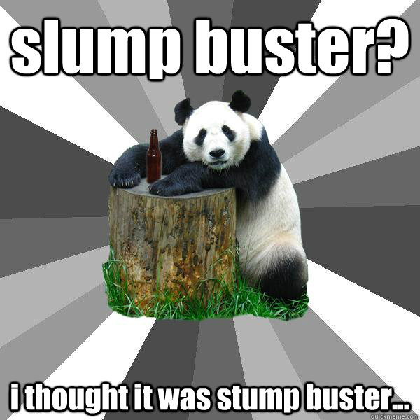 slump buster? i thought it was stump buster...  Pickup-Line Panda