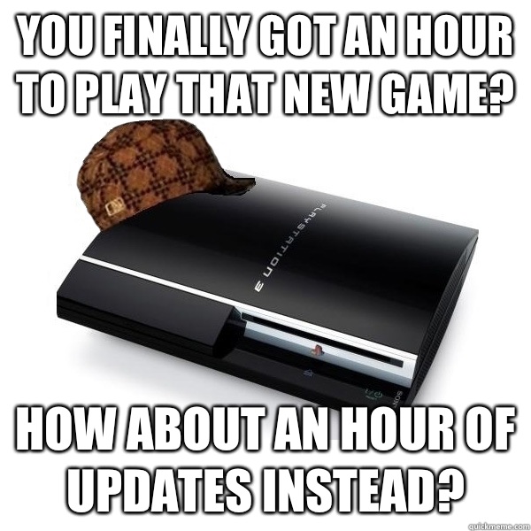 You finally got an hour to play that new game? How about an hour of updates instead?  