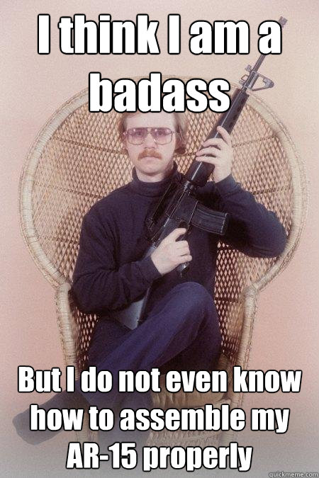 I think I am a badass But I do not even know how to assemble my AR-15 properly  Sharpshooter Shawn