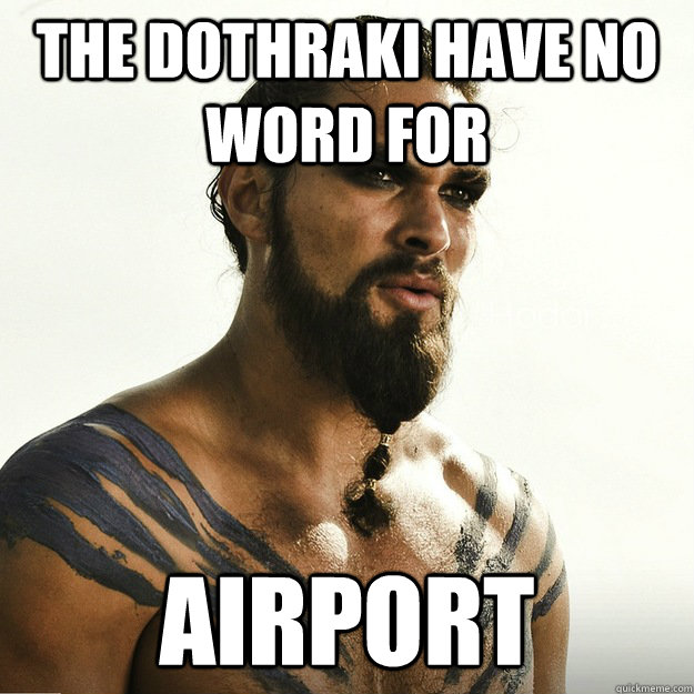 The Dothraki have no word for Airport  