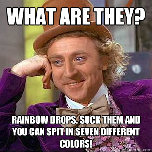 What are they? 
 Rainbow drops. Suck them and you can spit in seven different colors! 
  Creepy Wonka