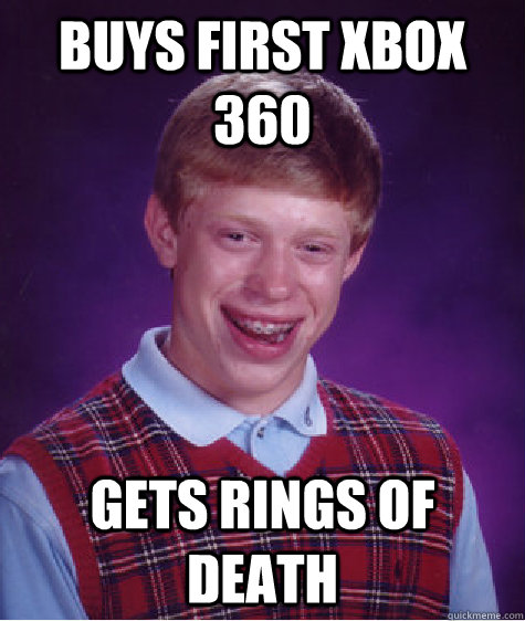 buys first xbox 360 gets rings of death  Bad Luck Brian