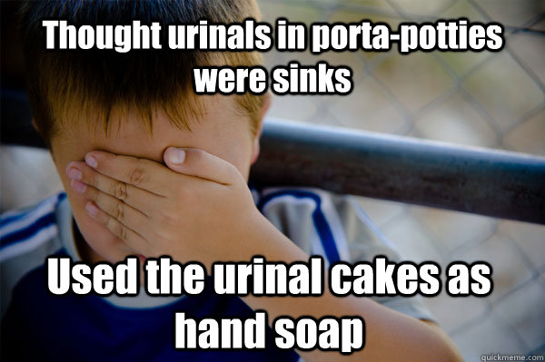Thought urinals in porta-potties were sinks Used the urinal cakes as hand soap  Confession kid