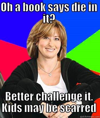 OH A BOOK SAYS DIE IN IT? BETTER CHALLENGE IT. KIDS MAY BE SCARRED Sheltering Suburban Mom