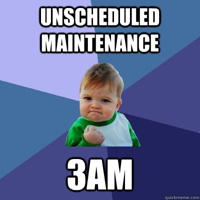 Unscheduled Maintenance  3AM  Success Kid