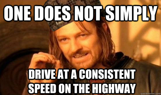 One does not simply drive at a consistent speed on the highway - One does not simply drive at a consistent speed on the highway  Scumbag Boromir