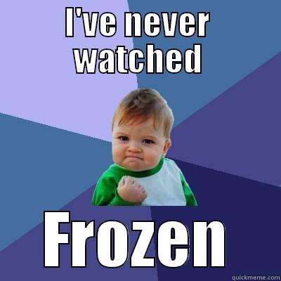 I'VE NEVER WATCHED FROZEN Success Kid