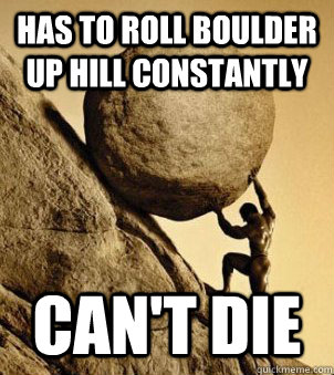 has to roll boulder up hill constantly can't die - has to roll boulder up hill constantly can't die  Sisyphus