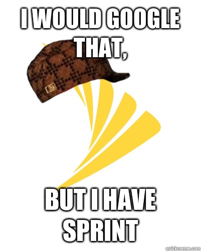 I would Google that, But I have Sprint - I would Google that, But I have Sprint  Scumbag Sprint