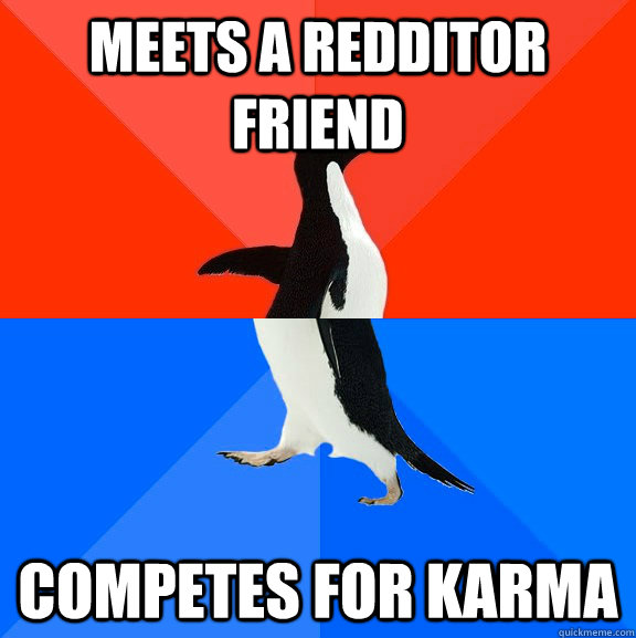 meets a redditor friend competes for karma  Socially Awesome Awkward Penguin