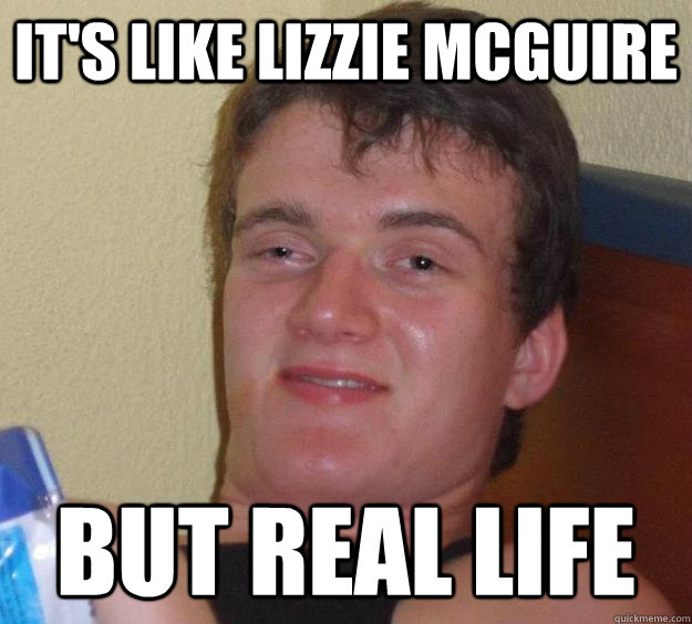 It's like Lizzie Mcguire But real life  - It's like Lizzie Mcguire But real life   10 Guy